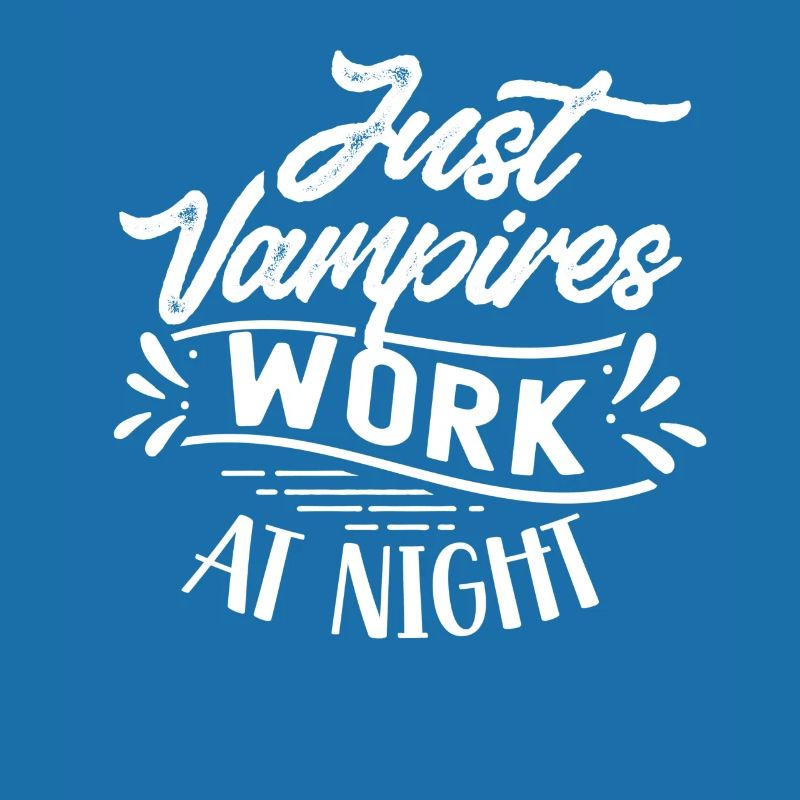 Only vampires work at night sayings day shift