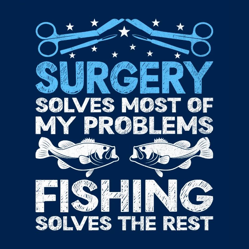 Surgery Solves Most Of My Problems Fishing Solves