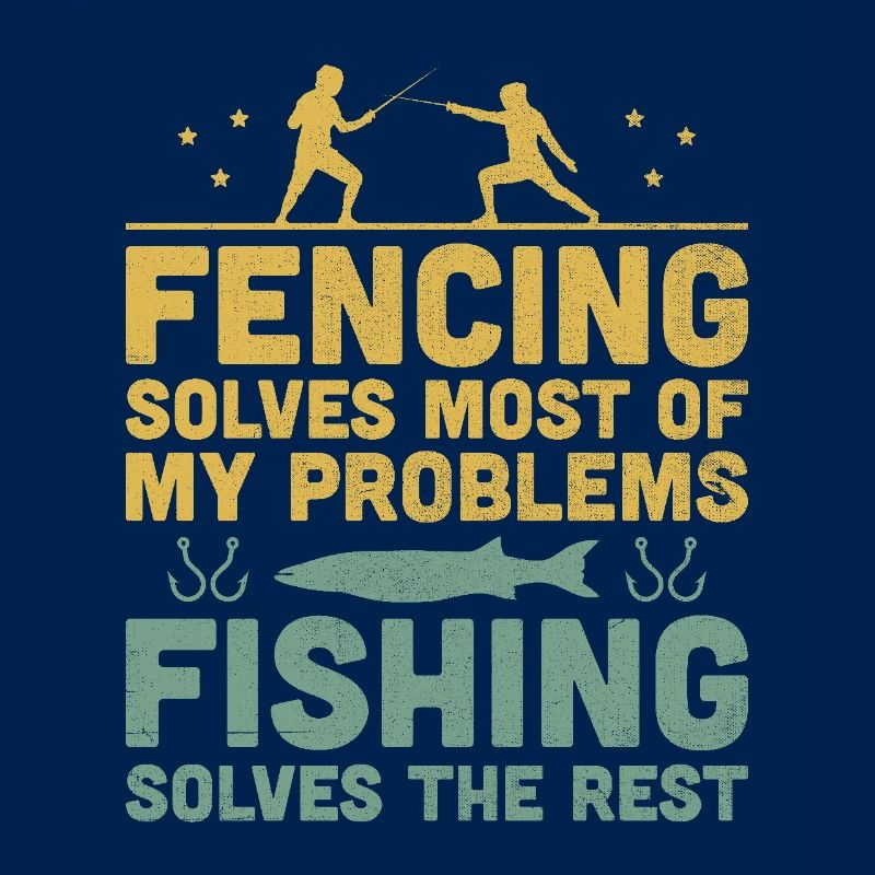 Fencing Solves Most Of My Problems Fishing Solves
