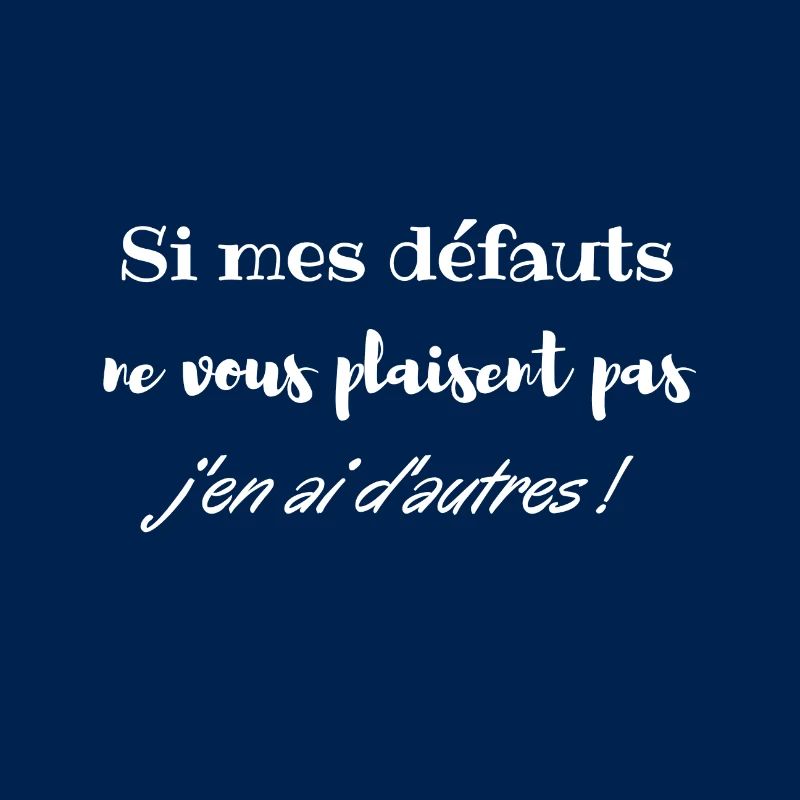 Si mes defauts ne vous plaisent pas j ai d autres