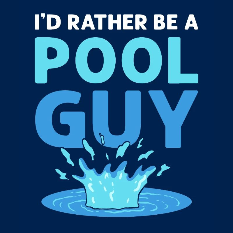 I'd rather be a pool guy. Pool cleaner. Pool
