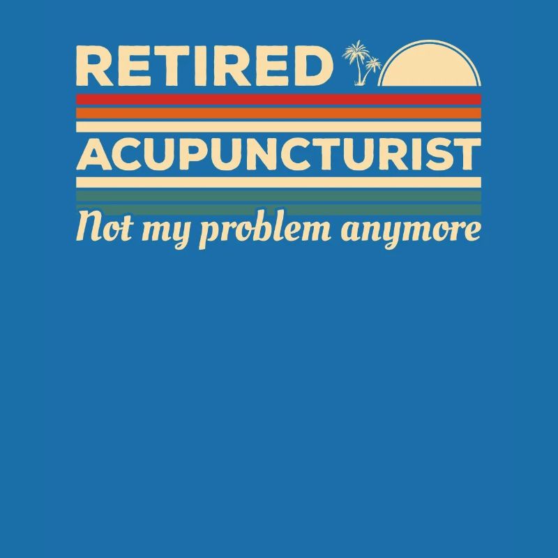 Retired Acupuncturist Not My Problem Anymore