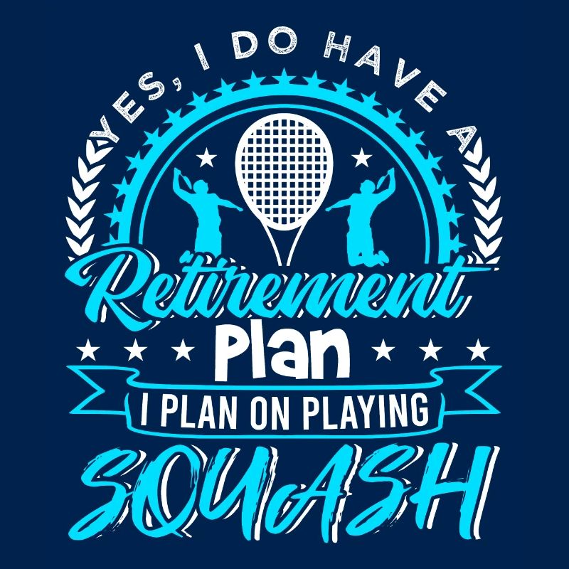 Retirement Plan I Plan On Playing Squash