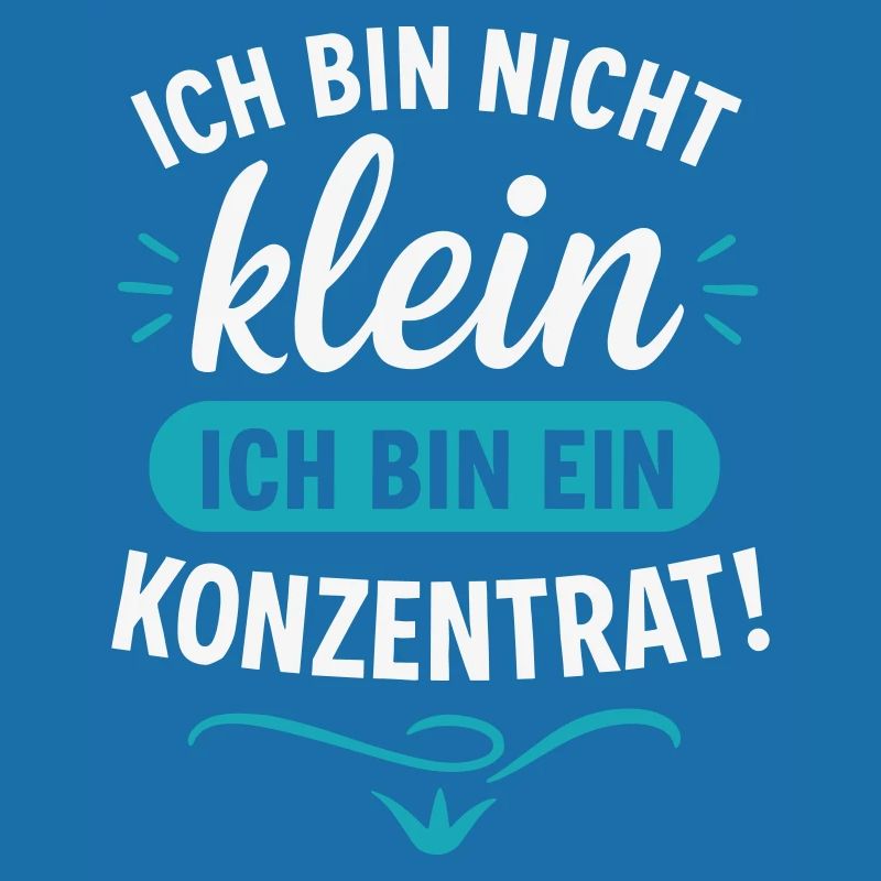 Frecher Spruch Bin nicht klein, bin ein Konzentrat
