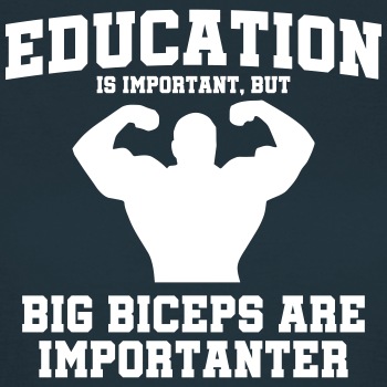 Education is important, but big biceps are - T-shirt for women