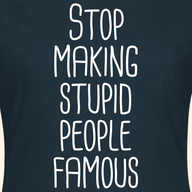Stop making stupid people famous