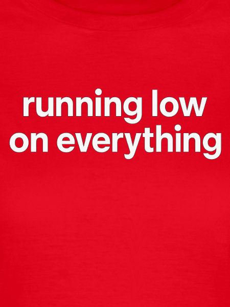 running low on everything