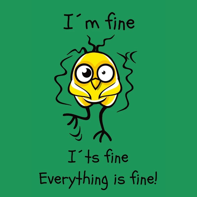I ́m fine it ́s fine, everything is fine!
