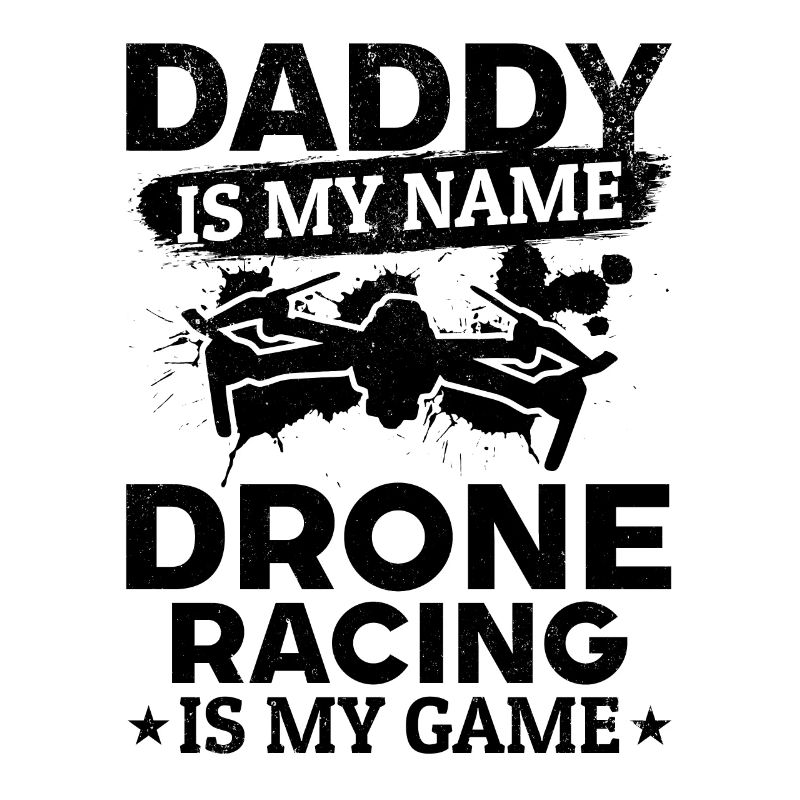 Daddy Is My Name Drone Racing Is My Game - Drone P