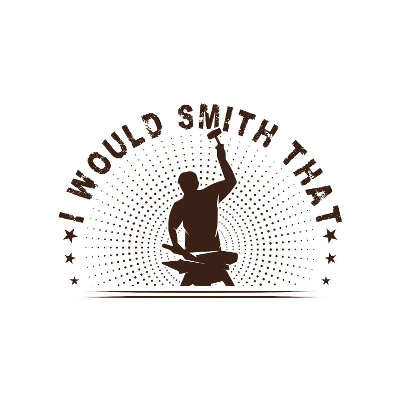 Metalsmith I Would Smith That Funny Blacksmith