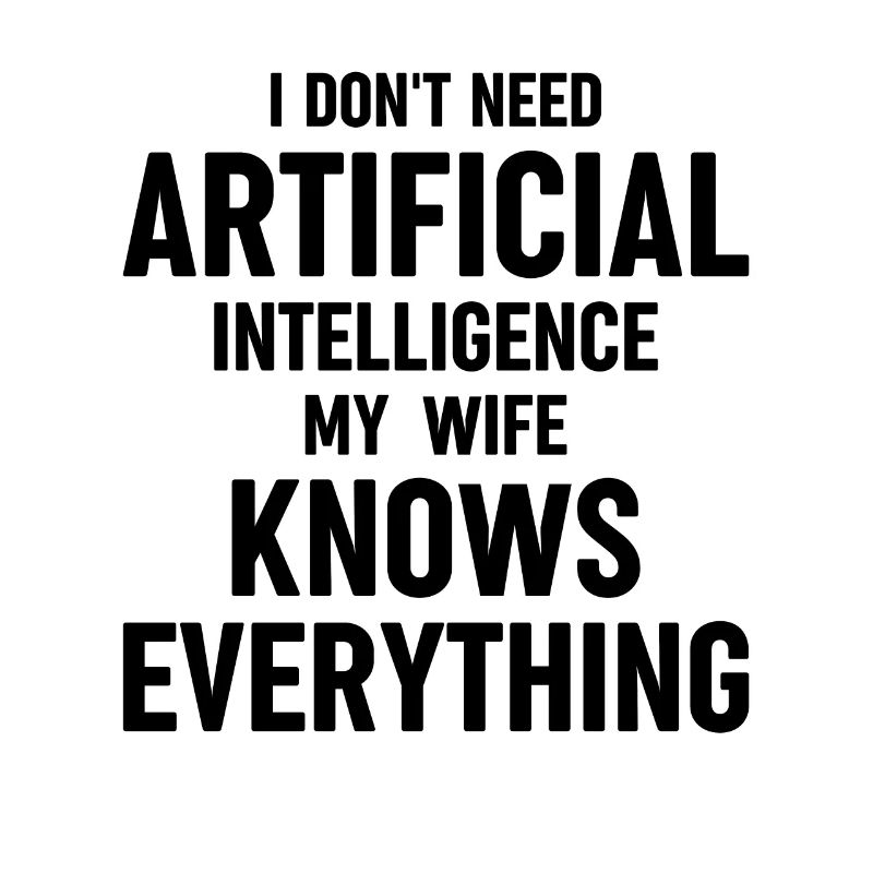 I Dont Need Artificial Intelligence My Wife Knows