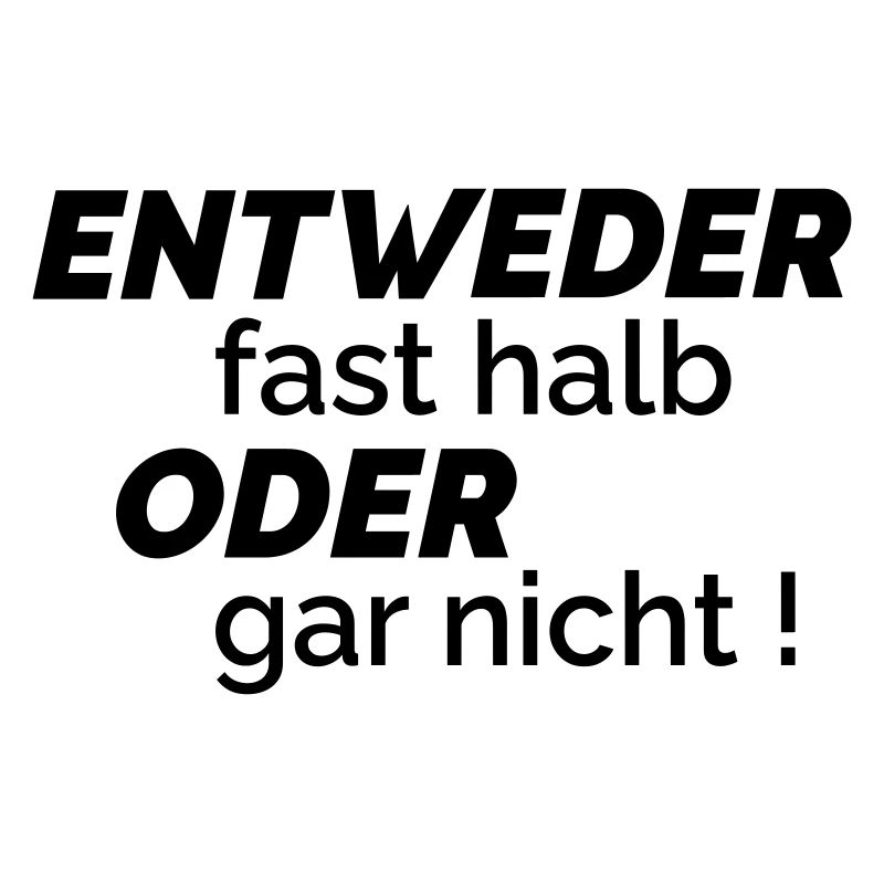 halb oder gar nicht