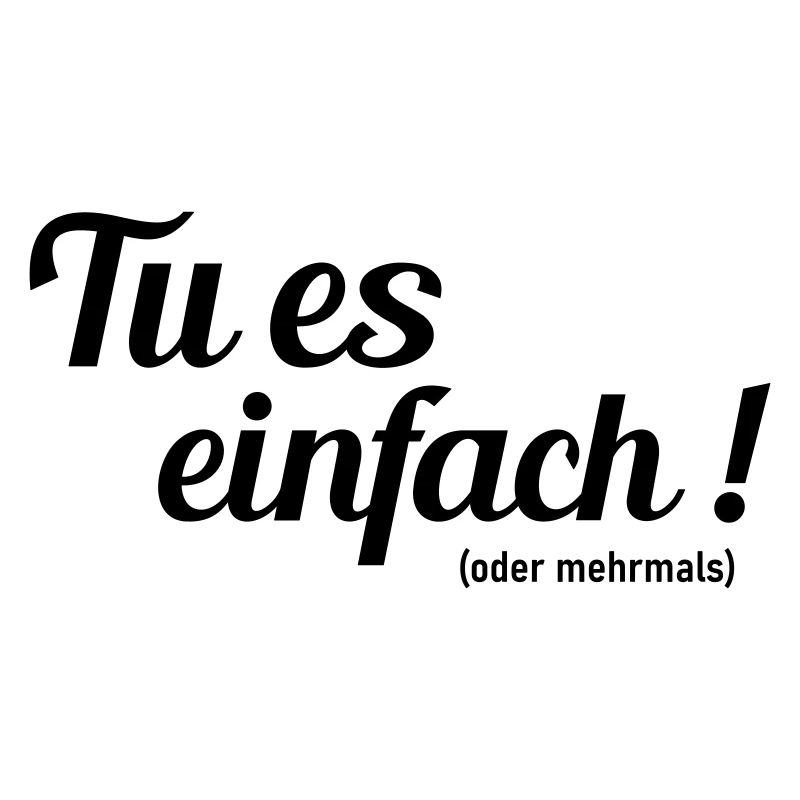 Tu es einfach