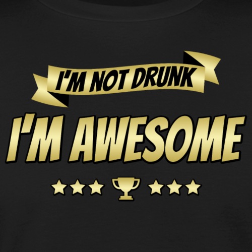 I'm not drunk, I'm awesome