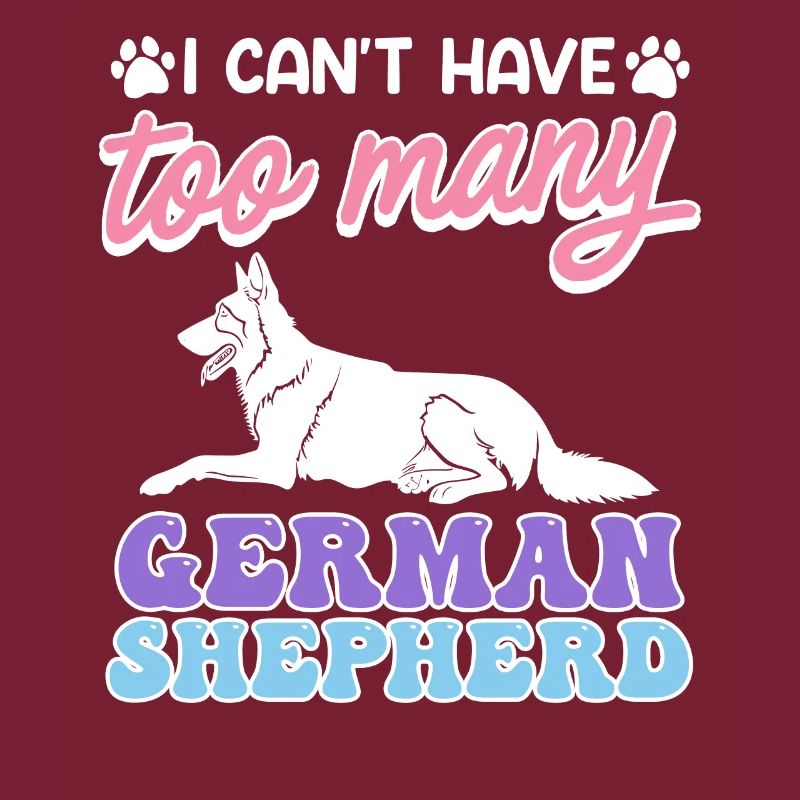 GERMAN SHEPHERD DOG I CAN'T HAVE TOO MANY GERMAN SHEPHERDS