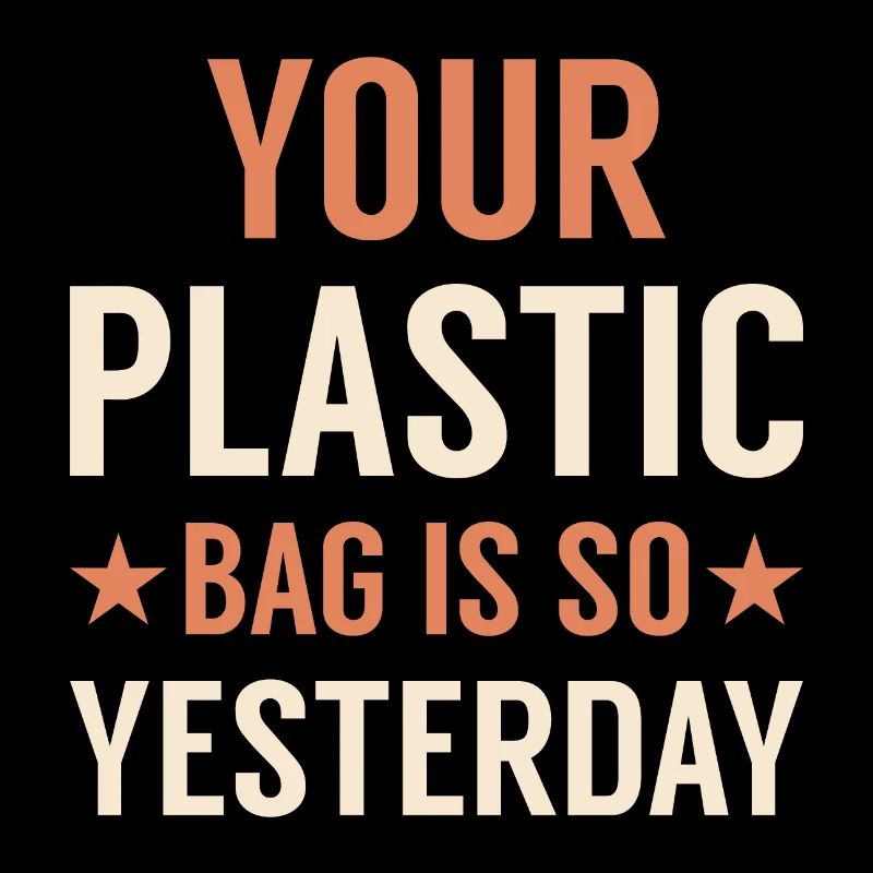 YOUR PLASTIC BAG IS SO YESTERDAY - Environmental protection