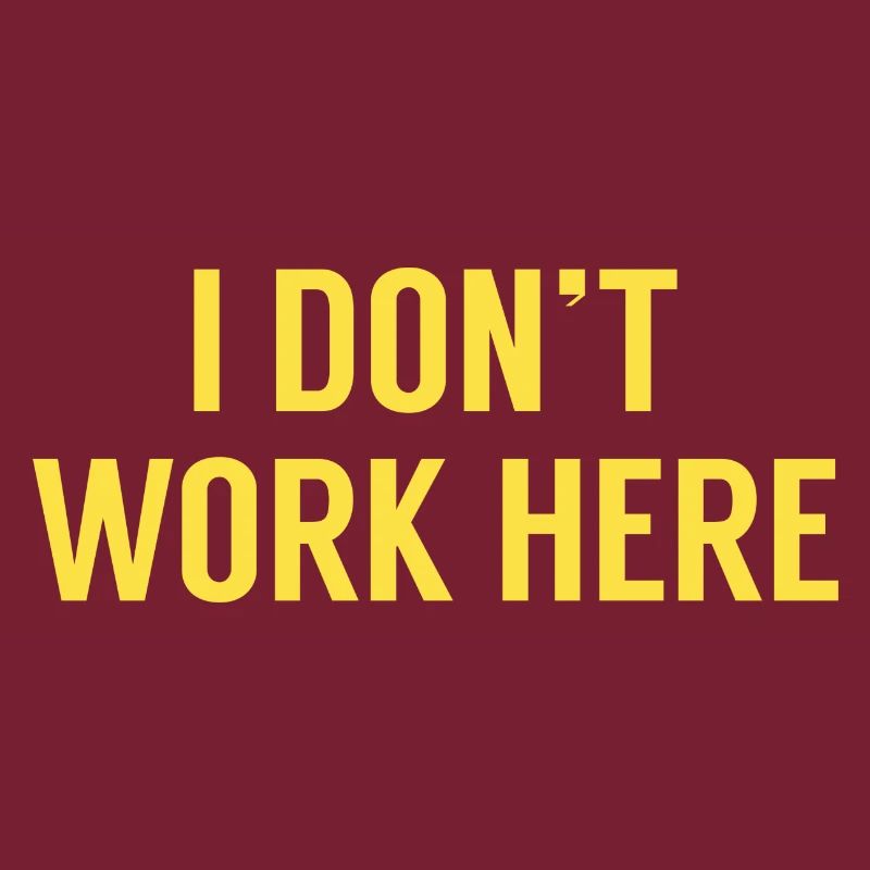 I Don’t Work Here