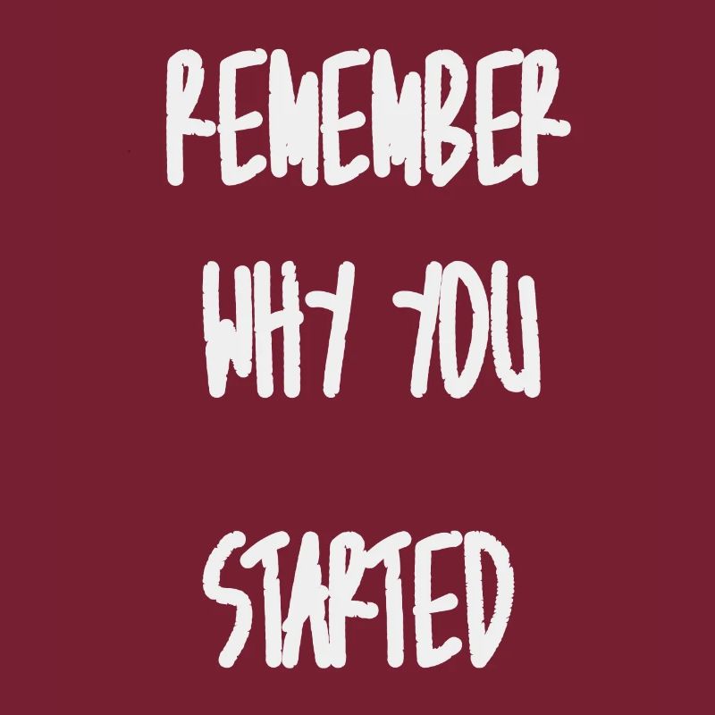 Remember why you started