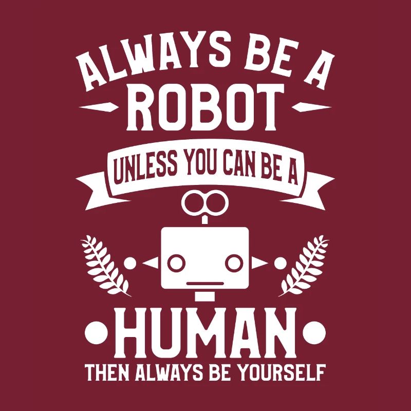 Sei immer ein Roboter, es sei denn, du kannst ein Mensch sein