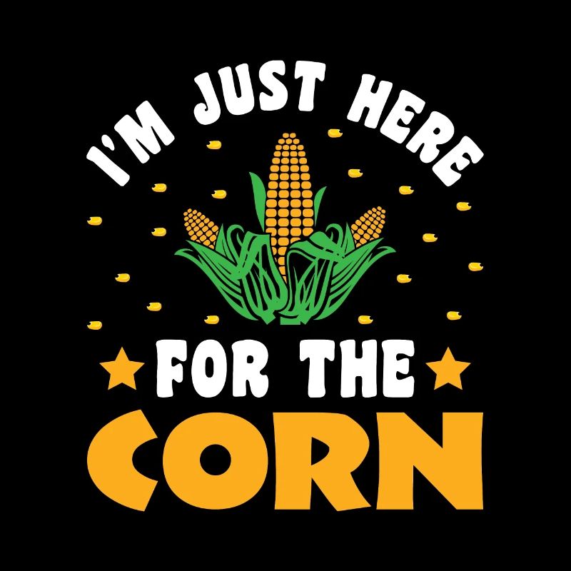 I'm Just Here For The Corn - Corn Farmer Farmer