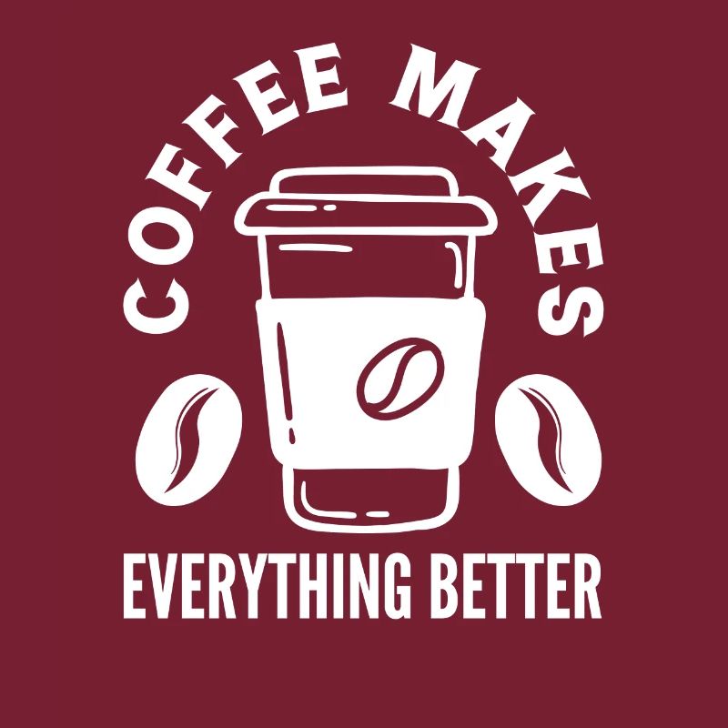 Coffee Lover Coffee Makes Everything Better