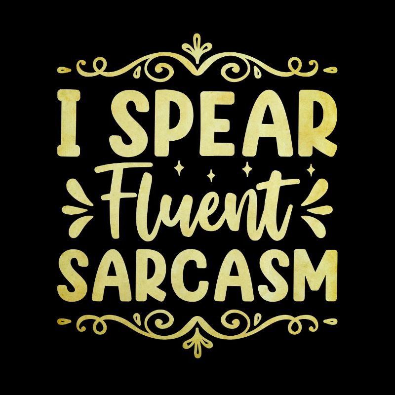 I Spear Fluent Sarcasm Sarcasm Sarcastic