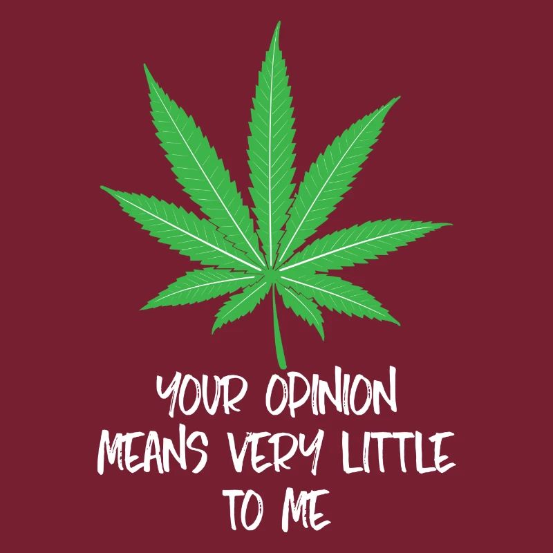 Marijuana Your opinion does not interest me