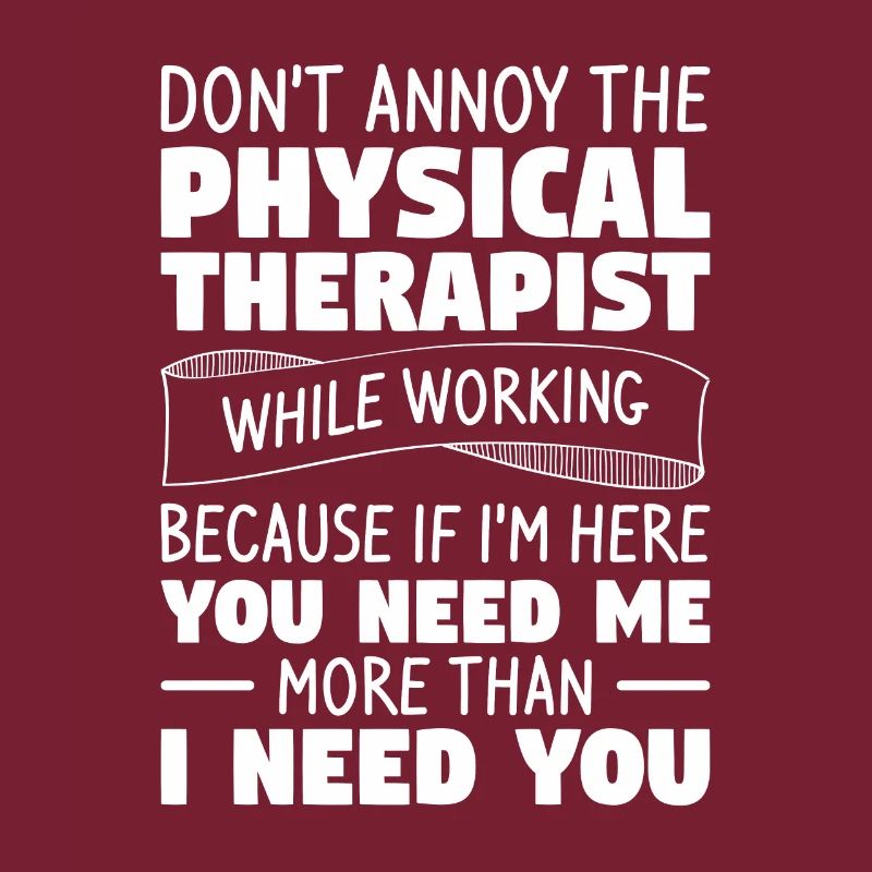 Don't Annoy The Physical Therapist While Working