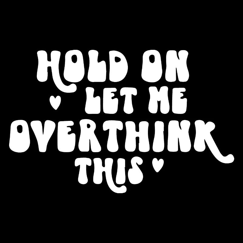 Hold On Let Me Overthink This
