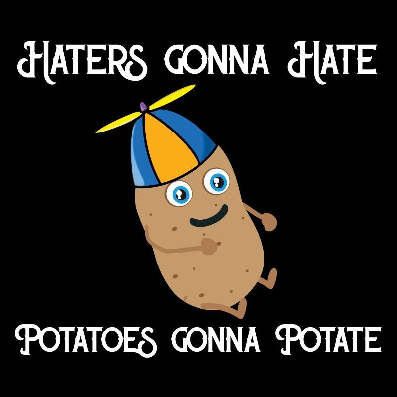 Haters gonna Hate Potatoes gonna potate