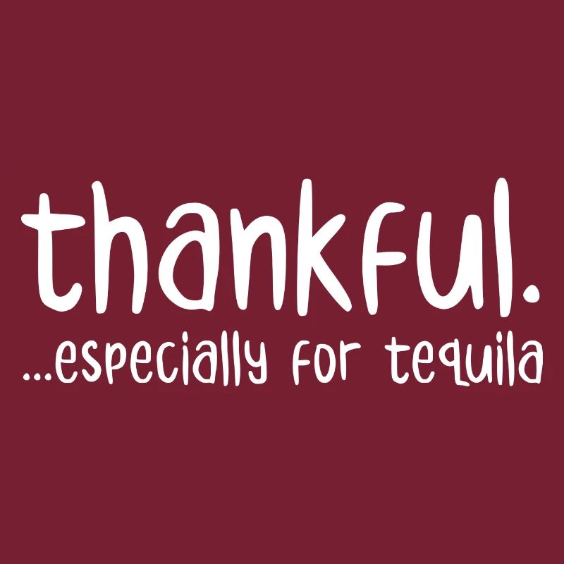 Thankful Especially For Tequila