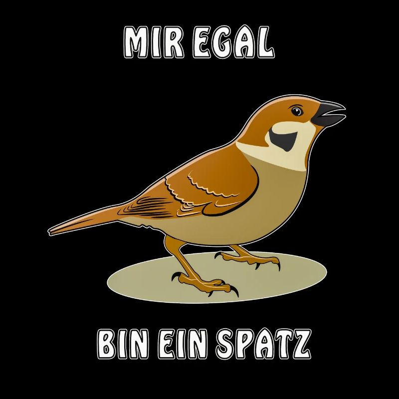 MIR EGAL BIN EIN SPATZ