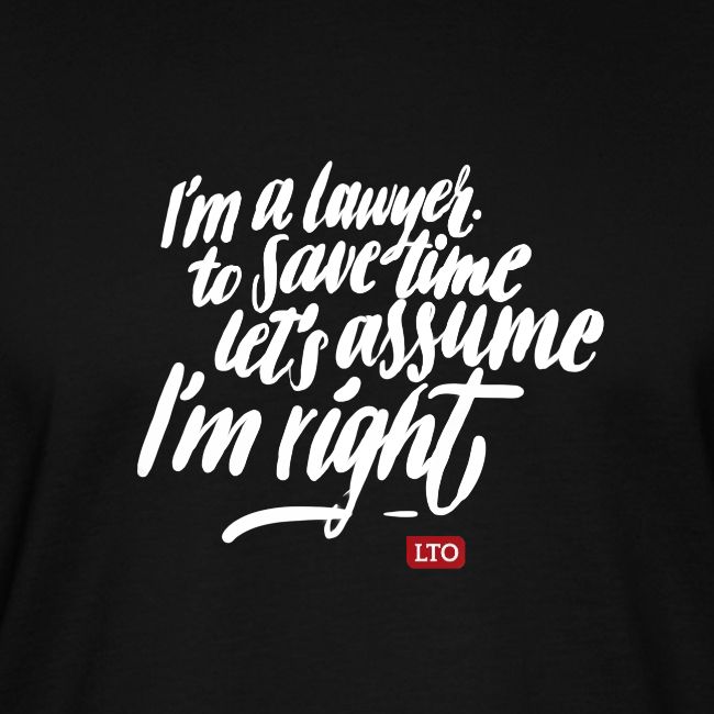 I m a lawyer to save time let s assume I m right