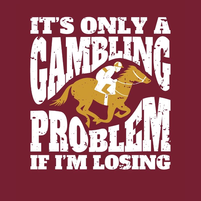 Its Only A Gambling Problem If Im Losing