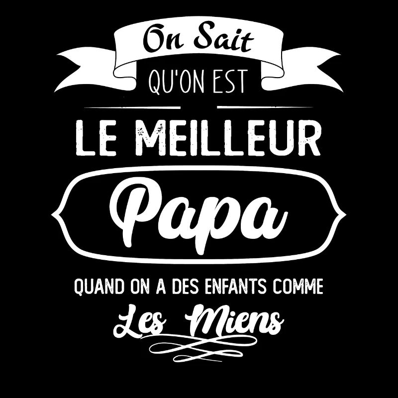 On Sait Qu'on Est Le Meilleur Papa Quand On A Des