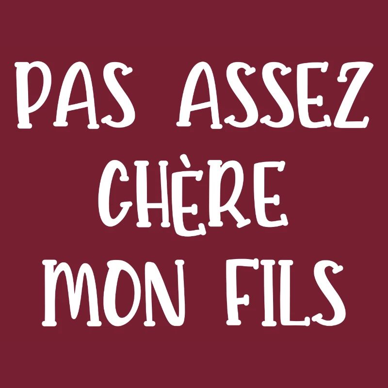 pas assez chère mon fils