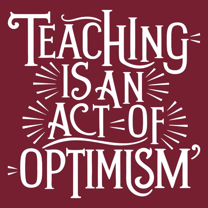 Teaching is optimism, being optimistic