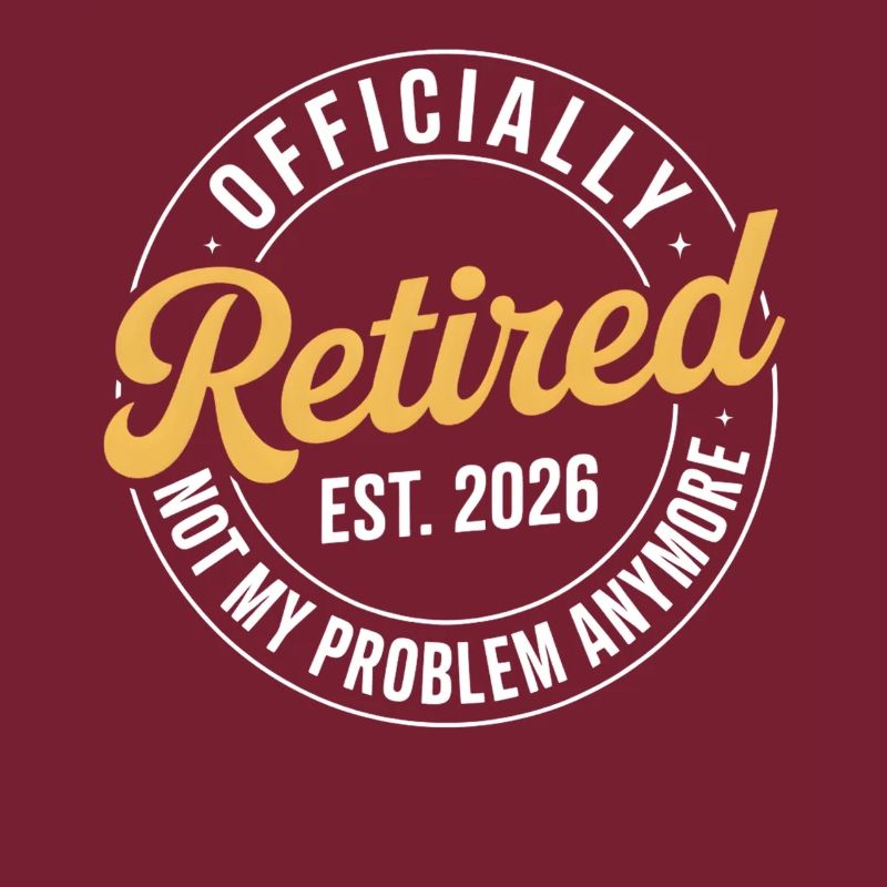 Retired 2026 Not My Problem Anymore Retirement