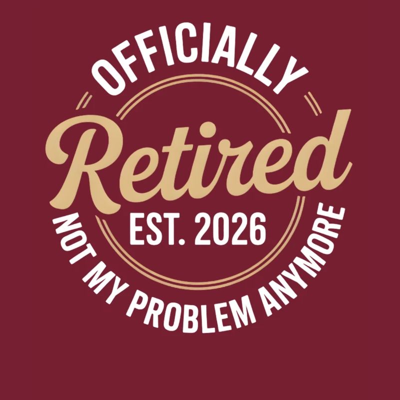 Retired 2026 Not My Problem Anymore Retirement