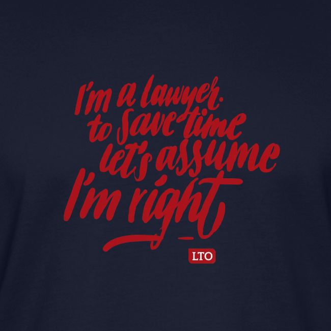 I m a lawyer to save time let s assume I'm right