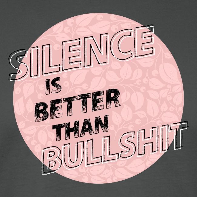 silence is better than bullshit - rosa