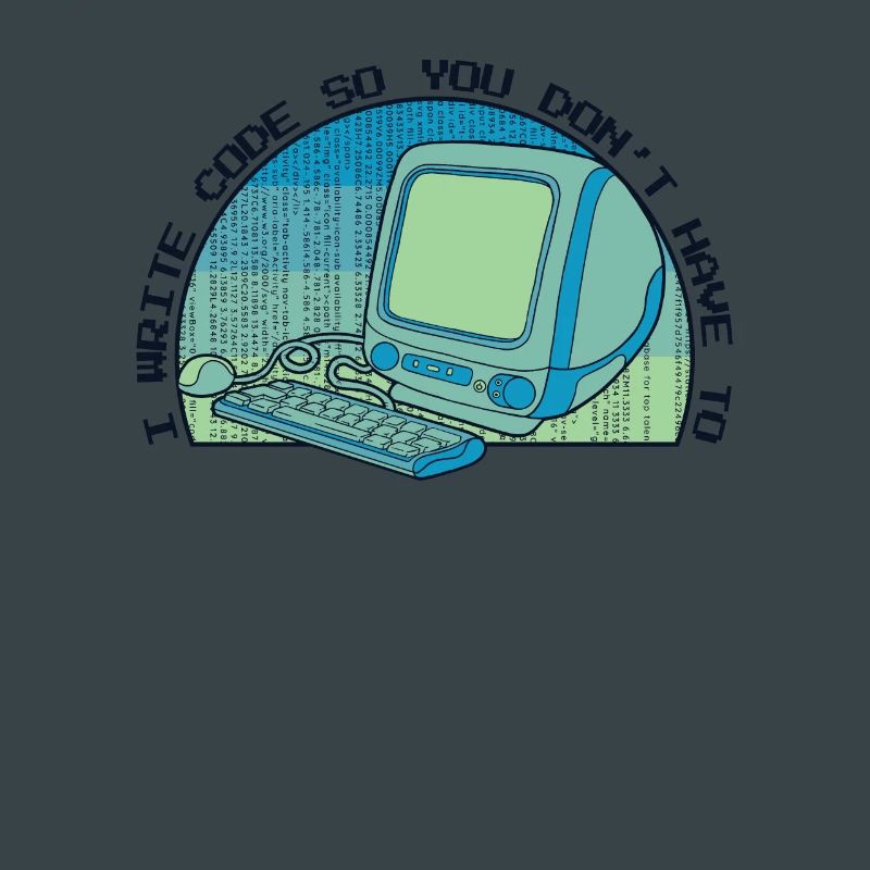 I Write Code So You Don't Have To Developer