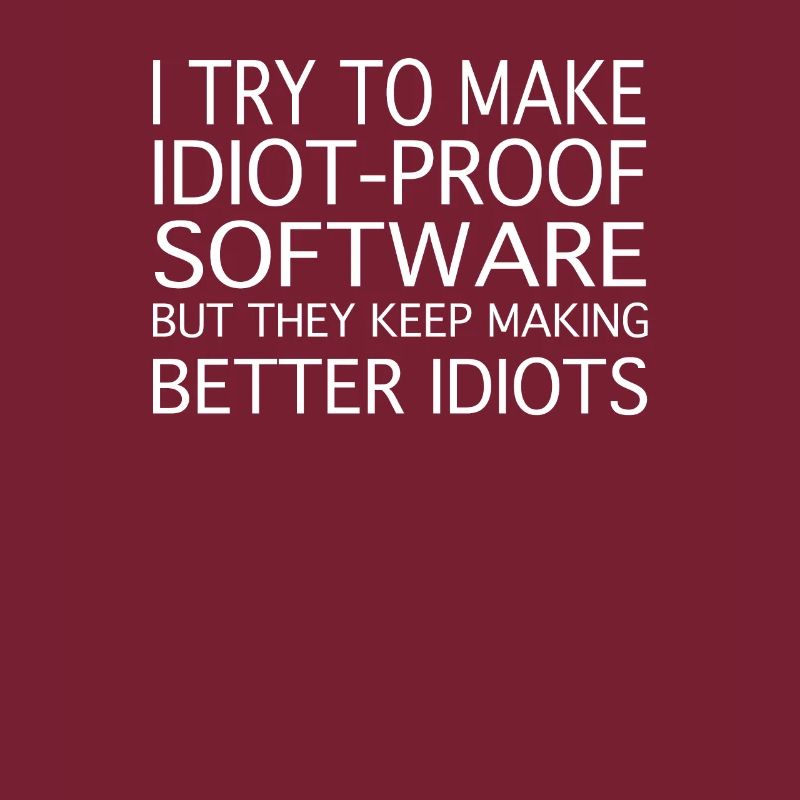 I TRY TO MAKE Idiot Proof Software
