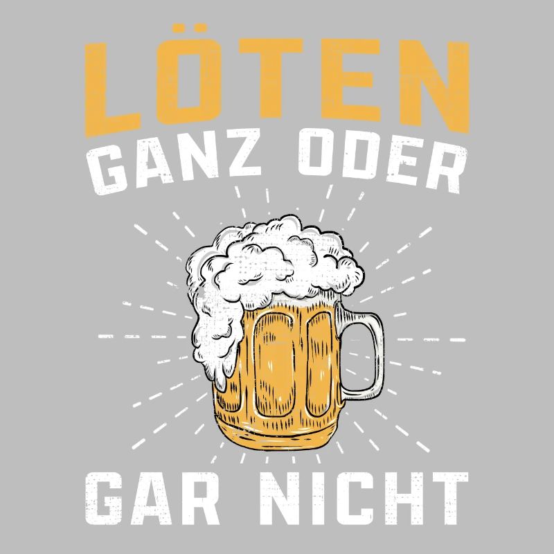 Löten ganz oder gar nicht Biertrinker lustige