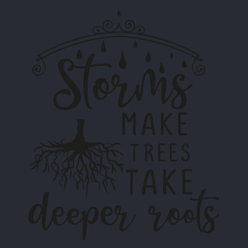 Storms Make Trees Take Deeper Roots - gift idea