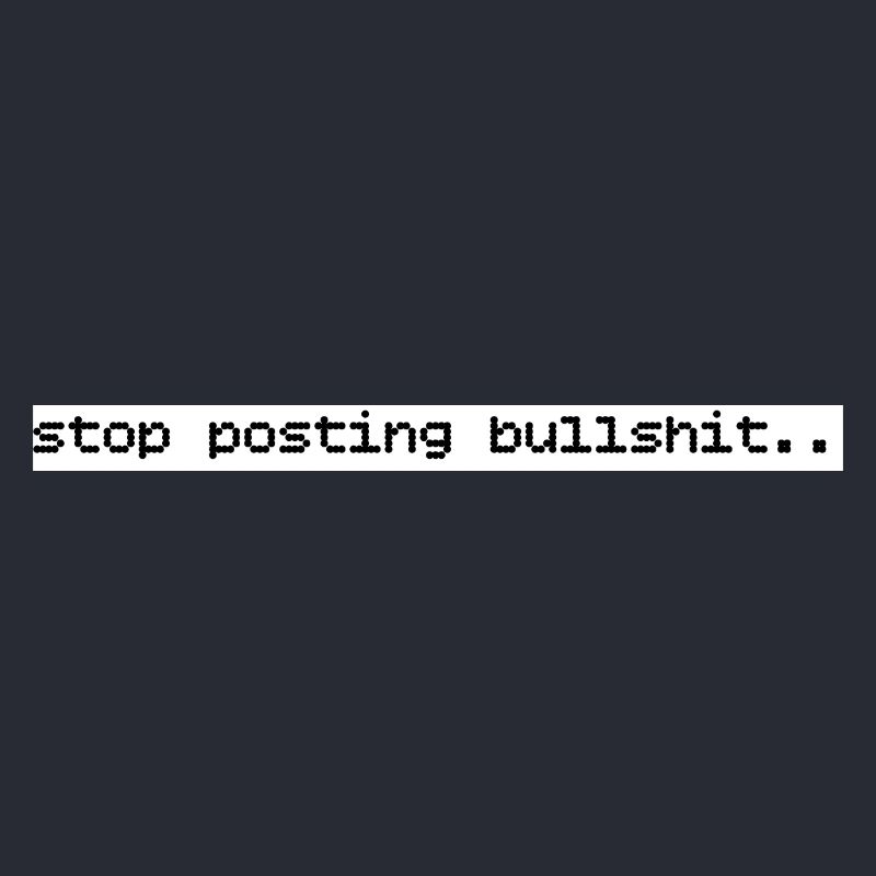 stop posting bullshit statement content print