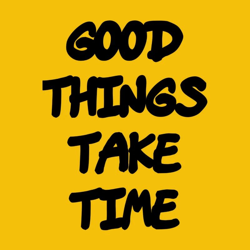 Good things take time
