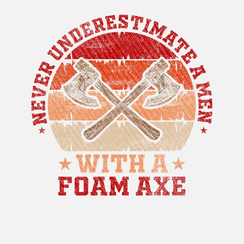 Never Underestimate A Men With A Foam Axe