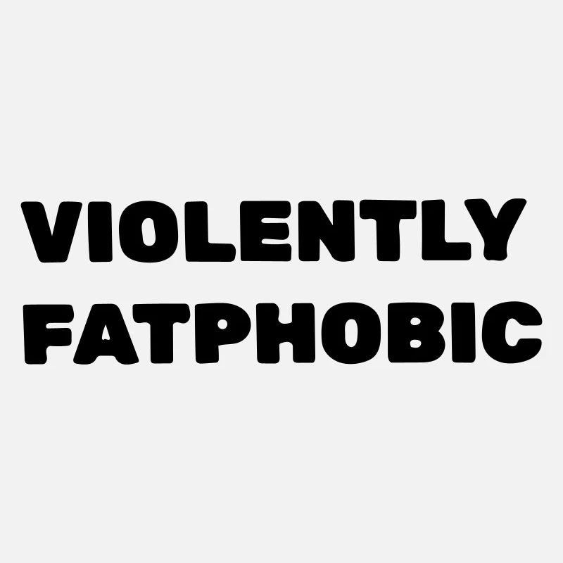 Violently fatphobic