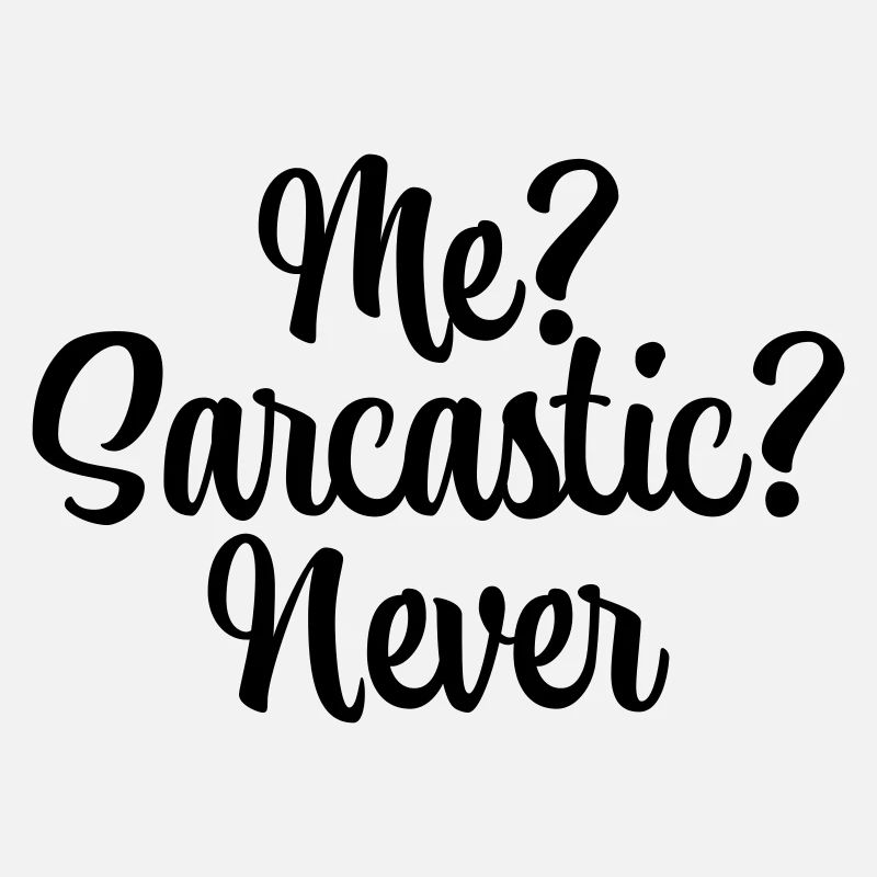 Me? Sarcastic? Never